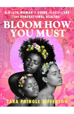 Bloom How You Must: A Black Woman's Guide to Self-Care and Generational Healing - Tara Pringle Jefferson
