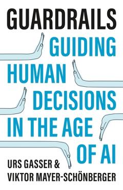 Guardrails: Guiding Human Decisions in the Age of AI - Urs Gasser