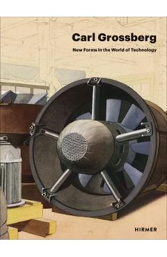 Carl Grossberg: New Forms in the World of Technology - Adrian Sudhalter