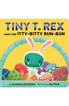 Tiny T. Rex and the Itty-Bitty Bun-Bun: An Easter and Springtime Story