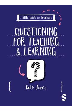 Little Guide for Teachers: Questioning for Teaching and Learning - Kate Jones