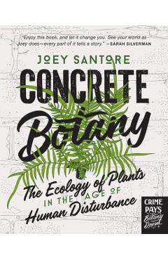 Concrete Botany: The Ecology of Plants in the Age of Human Disturbance - Joey Santore