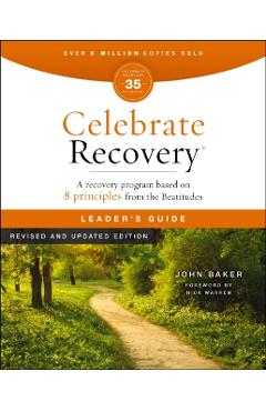 Celebrate Recovery Leader's Guide, Revised and Updated: A Program for Implementing a Christ-Centered Recovery Ministry in Your Church - John Baker