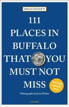 111 Places in Buffalo That You Must Not Miss - Brian Hayden