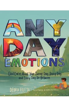 Any Day Emotions: God Cares about Your Sunny Day, Rainy Day, and Every Day in Between - Debra Fileta