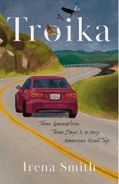 Troika: Three Generations, Three Days, and a Very American Road Trip - Irena Smith