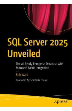 SQL Server 2025 Unveiled: The Ai-Ready Enterprise Database with Microsoft Fabric Integration - Bob Ward