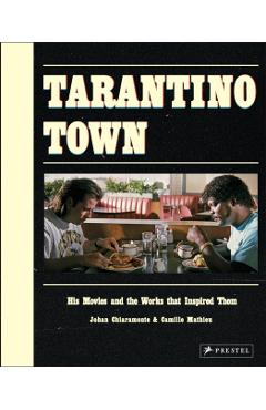 Tarantino Town: His Movies and the Works That Inspired Them - Johan Chiaramonte
