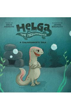 Helga the Hellbender: A Salamander\'s Tale - Erica Andrews