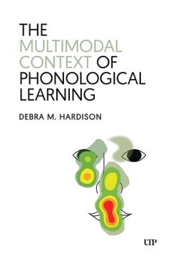 The Multimodal Context of Phonological Learning - Debra Hardison