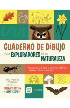 Cuaderno de Dibujo Para Exploradores de la Naturaleza / Sketchbook for Nature Explorers: Lecciones Paso a Paso Para Observar Y Dibujar Animales, Plant - Brad Woodard