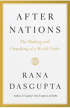 After Nations: The History and Future of the Nation State - Rana Dasgupta