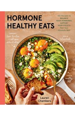 Hormone Healthy Eats: 100 Recipes to Balance Your Hormones, Support Your Cycle, and Feel Your Absolute Best - Lauren Chambers
