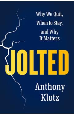 Jolted: Why We Quit, When to Stay, and Why It Matters - Anthony Klotz