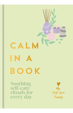 Calm in a Book: Soothing Self-Care Rituals for Every Day -