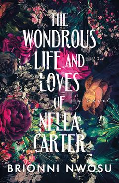 The Wondrous Life and Loves of Nella Carter - Brionni Nwosu