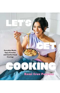 Let's Get Cooking: Everyday Meals, Tipsy Favorites and Comfort Food Cravings (a Cookbook) - Remi Cruz Parsons
