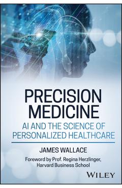 Precision Medicine, AI and the Science of Personalized Healthcare - James Wallace