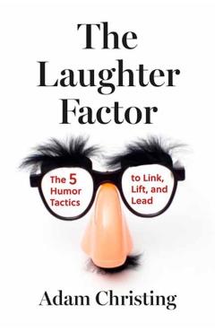 The Laughter Factor: The 5 Humor Tactics to Link, Lift, and Lead - Adam Christing
