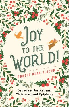 Joy to the World!: Devotions for Advent, Christmas, and Epiphany - Robert Boak Slocum