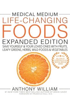 Medical Medium Life-Changing Foods Expanded Edition: Save Yourself & Your Loved Ones with Fruits, Leafy Greens, Herbs, Wild Foods & Vegetables - Anthony William