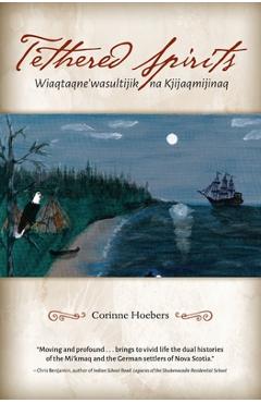 Tethered Spirits: Wiaqtaqne\'wasultijik na Kjijaqmijinaq - Corinne Hoebers