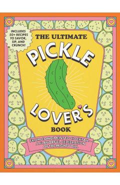 The Ultimate Pickle Lover's Book: From Condiment to Cocktail--A Flavorful Celebration of the Mighty Dill - Princess Gabbara
