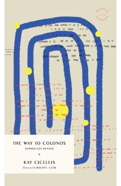 The Way to Colonos: Sophocles Retold - Kay Cicellis