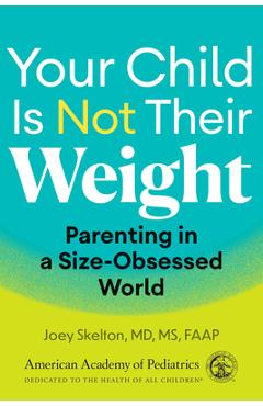 Your Child Is Not Their Weight: Parenting in a Size-Obsessed World - Joey Skelton Md Ms