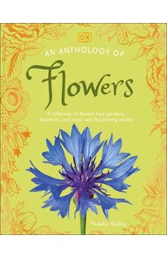 An Anthology of Flowers: A Collection of Flowers from Gardens, Woodlands, Mountains and More -