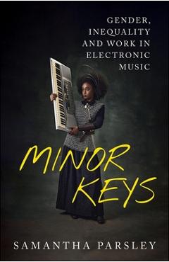 Minor Keys: Gender, Inequality and Work in Electronic Music - Samantha Parsley