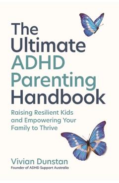 The Ultimate ADHD Parenting Handbook: Raising Resilient Kids and Empowering Your Family to Thrive - Vivian Dunstan