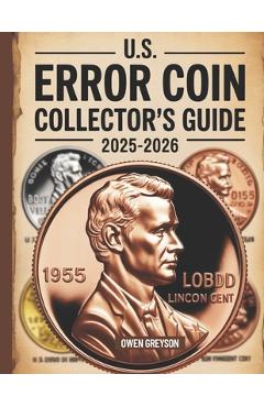 U.S. Error Coin Collector\'s Guide 2025-2026: Proven Techniques to Identify, Authenticate, and Profit from Rare Mint Mistakes - Owen Greyson