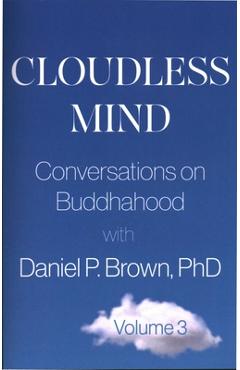 Cloudless Mind- Volume III: Conversations on Buddhahood with Daniel P Brown, PhD - Daniel P. Brown