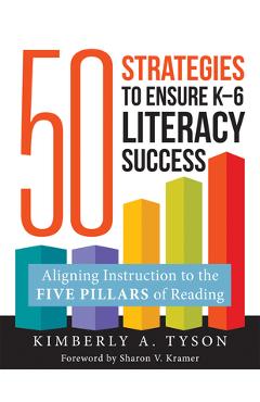 Fifty Strategies to Ensure K-6 Literacy Success: Aligning Instruction to the Five Pillars of Reading (Fifty Evidence-Based Instructional Strategies to - Kimberly A. Tyson
