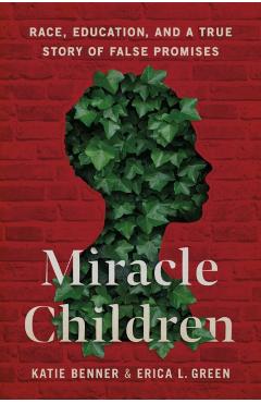 Miracle Children: Race, Education, and a True Story of False Promises - Katie Benner