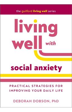Living Well with Social Anxiety: Practical Strategies for Improving Your Daily Life - Deborah Dobson