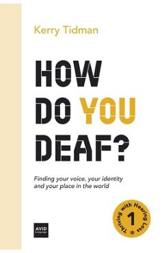 How Do You Deaf?: Finding your voice, your identity and your place in the world - Kerry Tidman