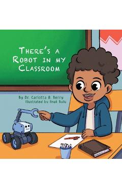 There's a Robot in my Classroom - Carlotta A. Berry