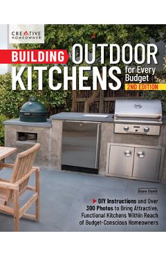 Building Outdoor Kitchens for Every Budget, 2nd Edition: DIY Instructions and Over 300 Photos for Attractive and Functional Kitchens No Matter Your Bu - Diane Slavik