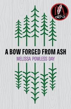 A Bow Forged from Ash - Melissa Powless Day