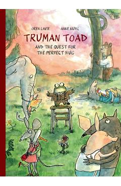 Truman Toad and the Quest for the Perfect Hug - Oren Lavie