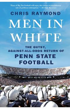 Men in White: The Gutsy, Against-All-Odds Return of Penn State Football - Chris Raymond