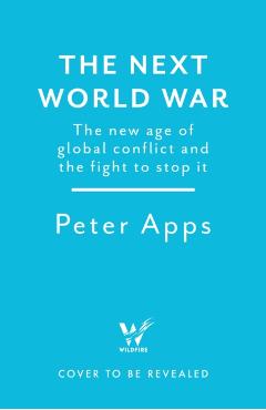 Next World War: The new age of global conflict and the fight to stop it - Peter Apps