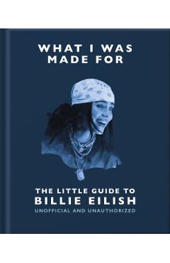What I Was Made For: The Little Guide to Billie Eilish -