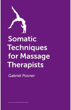 Somatic Techniques for Massage Therapists - Gabriel Posner