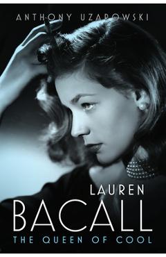 Lauren Bacall: The Queen of Cool - Anthony Uzarowski