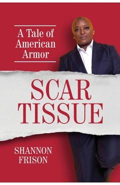 Scar Tissue: A Tale of American Armor - Shannon Frison