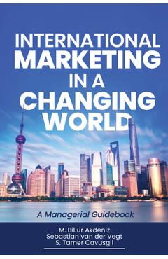 International Marketing in a Changing World: A Managerial Guidebook - M. Billur Akdeniz