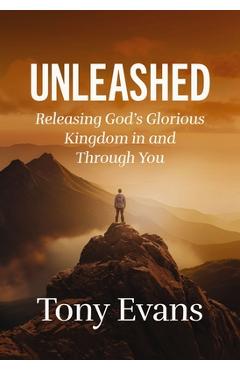 Unleashed: Releasing God's Glorious Kingdom in and Through You - Tony Evans